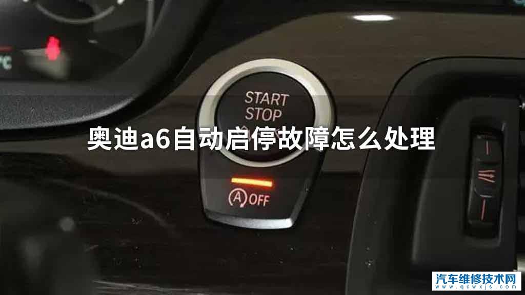 奥迪a6自动启停故障处理方法