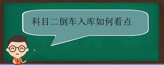 科目二倒车入库如何看点