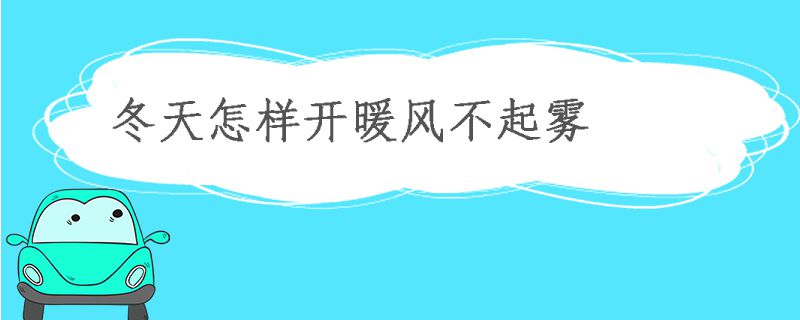 冬天怎样开暖风车窗不起雾