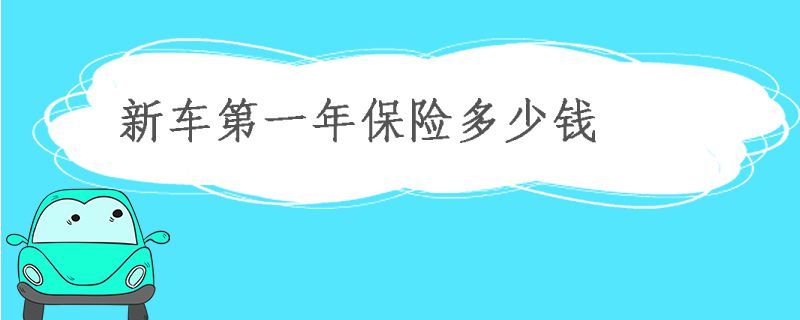 新车第一年保险要多少钱 新车第一年保险费多少