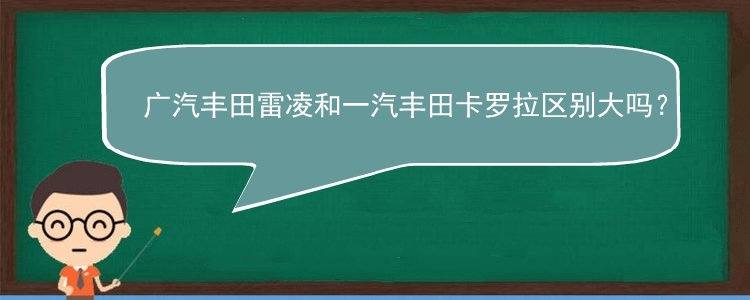 广汽丰田雷凌和一汽丰田卡罗拉区别大吗？