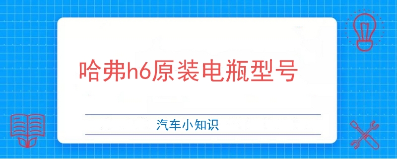 哈弗h6原装电瓶型号