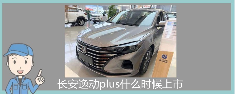 长安逸动plus什么时候上市