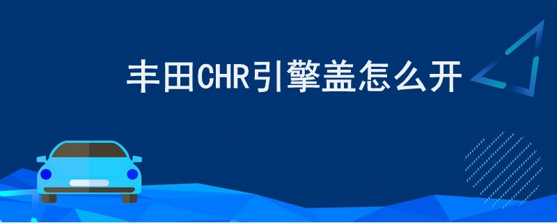 丰田CHR引擎盖怎么开