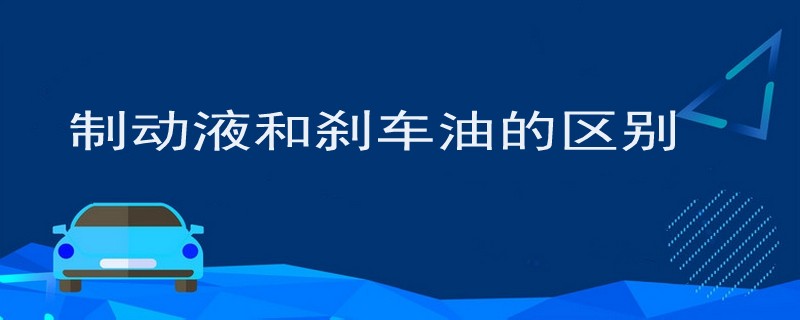 制动液和刹车油的区别