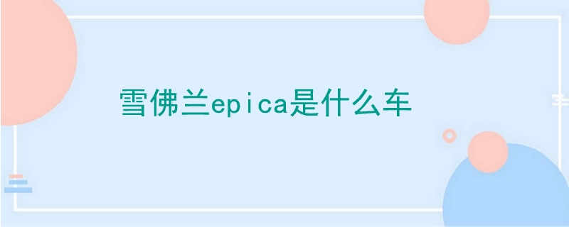 epica雪佛兰什么车