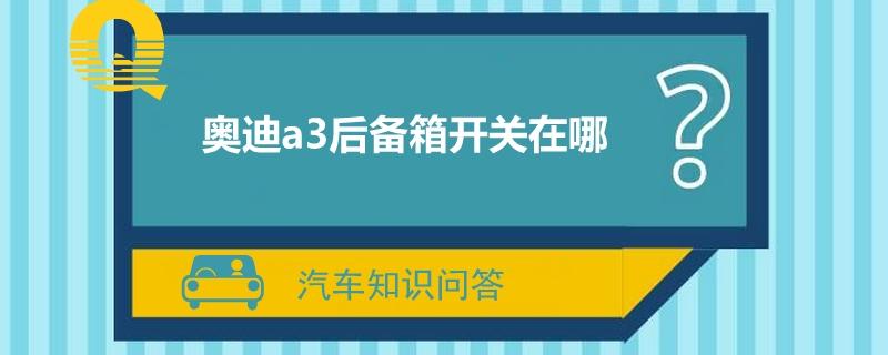 奥迪a3后备箱开关在哪