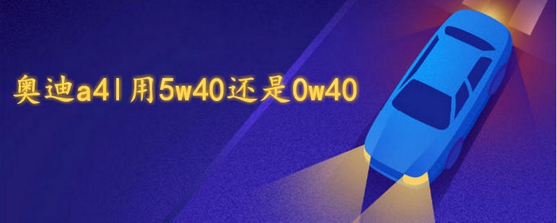 奥迪a4l用5w40还是0w40