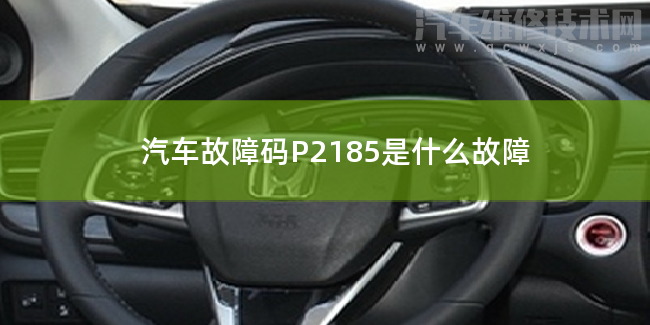  汽车故障码P2185是什么故障 P2185故障码是什么原因