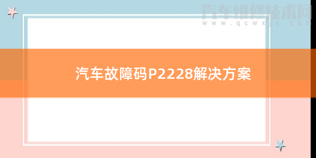  汽车故障码P2228解决方案 P2228故障码什么意思