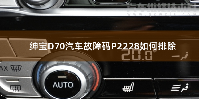  绅宝D70汽车故障码P2228如何排除 绅宝D70P2228故障码是什么原因