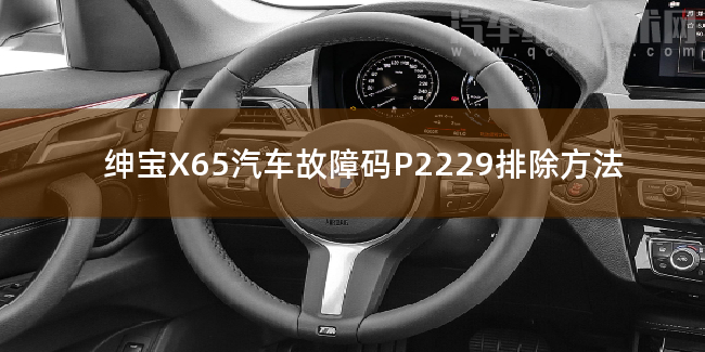  绅宝X65汽车故障码P2229排除方法 绅宝X65P2229故障码怎么解决