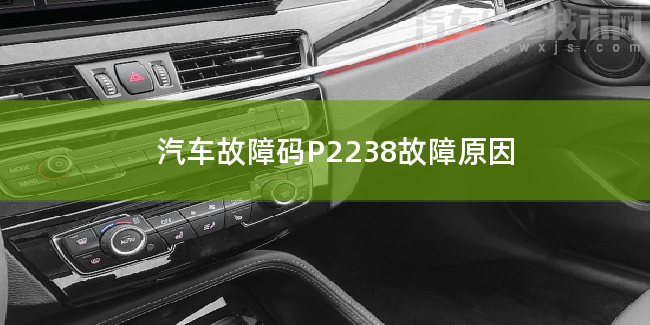  汽车故障码P2238故障原因 P2238故障码怎么维修