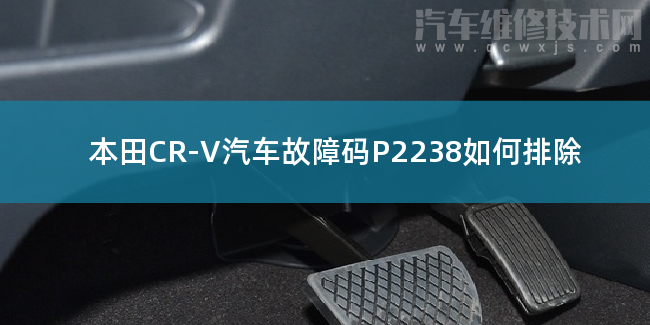  本田CR-V汽车故障码P2238如何排除 本田CR-VP2238故障码怎么维修