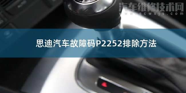  思迪汽车故障码P2252排除方法 思迪P2252故障码怎么解决