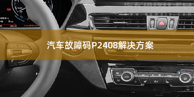  汽车故障码P2408解决方案 P2408故障码是什么原因