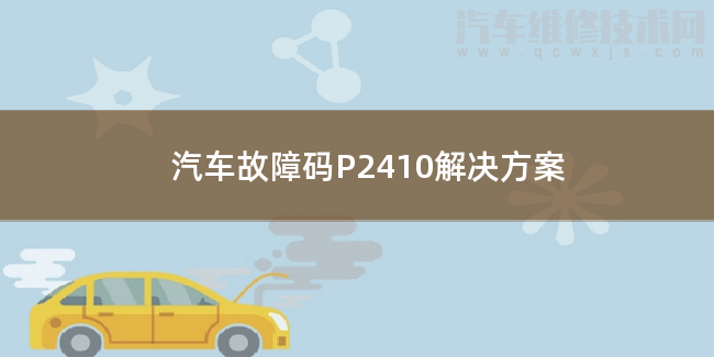  汽车故障码P2410解决方案 P2410故障码怎么解决