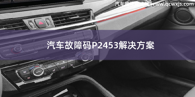  汽车故障码P2453故障码怎么维修 P2453解决方案