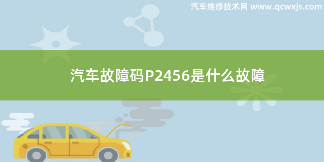  汽车故障码P2456故障码什么意思 P2456是什么故障